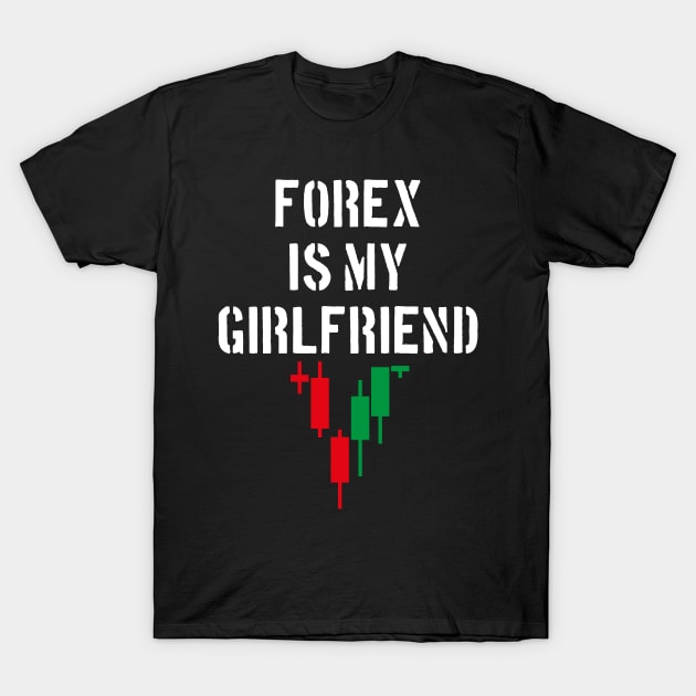 Forex Is My Girlfriend T-Shirt by cowyark rubbark